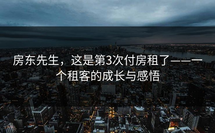 房东先生，这是第3次付房租了——一个租客的成长与感悟
